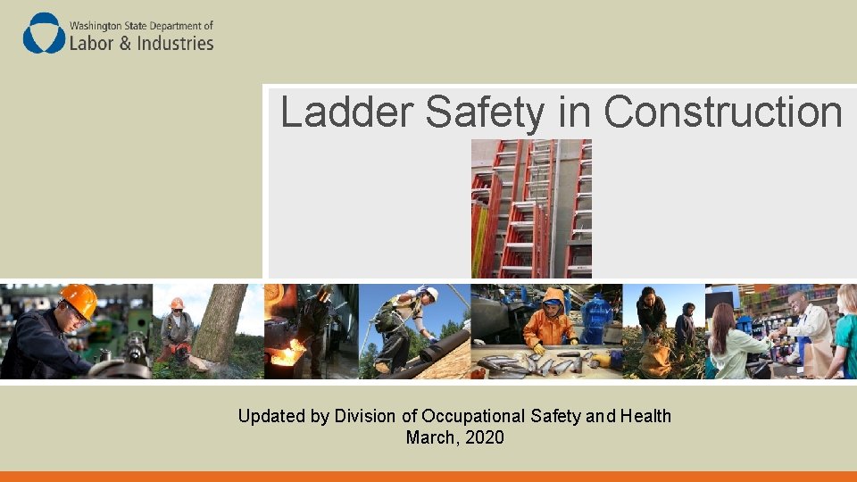 Ladder Safety in Construction Updated by Division of Occupational Safety and Health March, 2020