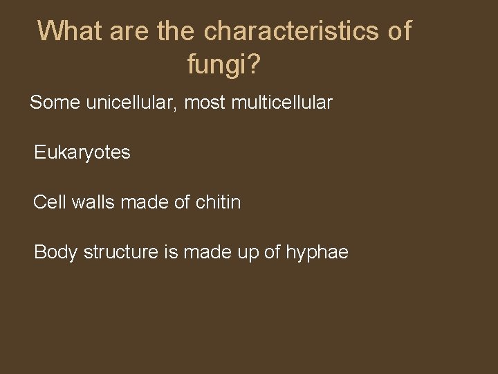 What are the characteristics of fungi? Some unicellular, most multicellular Eukaryotes Cell walls made