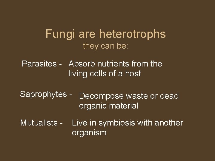 Fungi are heterotrophs they can be: Parasites - Absorb nutrients from the living cells