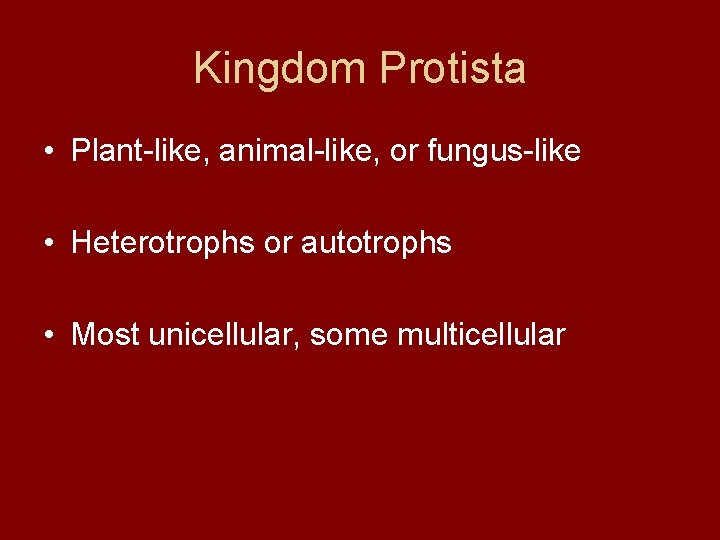 Kingdom Protista • Plant-like, animal-like, or fungus-like • Heterotrophs or autotrophs • Most unicellular,