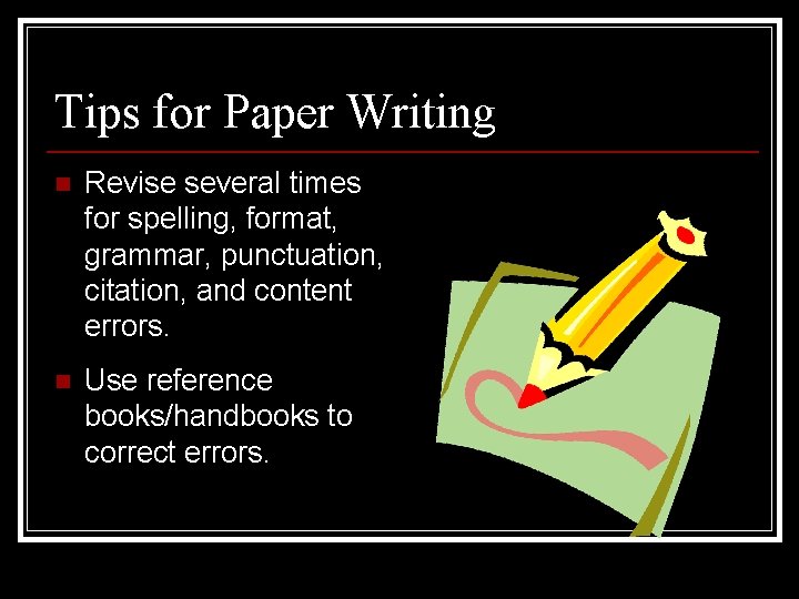 Tips for Paper Writing n Revise several times for spelling, format, grammar, punctuation, citation,