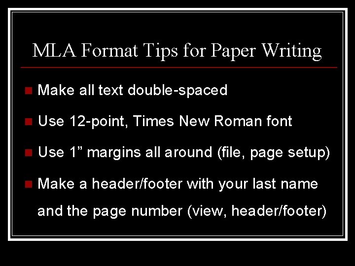 MLA Format Tips for Paper Writing n Make all text double-spaced n Use 12