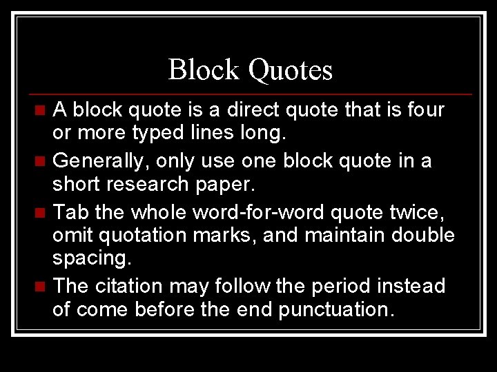 Block Quotes A block quote is a direct quote that is four or more