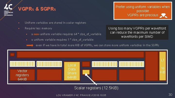 Prefer using uniform variables when possible VGPRs are precious VGPRS & SGPRS § Uniform