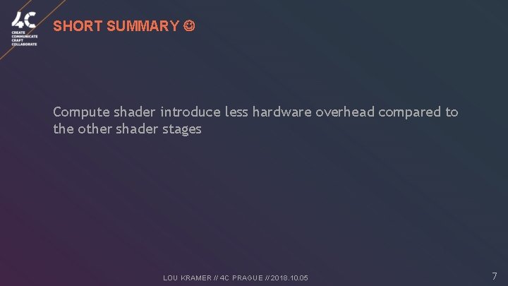 SHORT SUMMARY Compute shader introduce less hardware overhead compared to the other shader stages