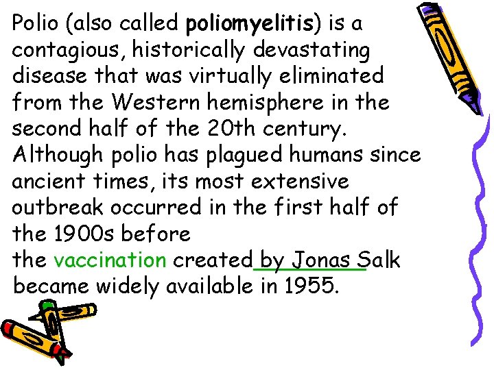 Polio (also called poliomyelitis) is a contagious, historically devastating disease that was virtually eliminated