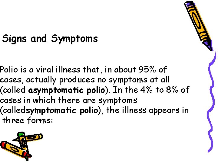 Signs and Symptoms Polio is a viral illness that, in about 95% of cases,