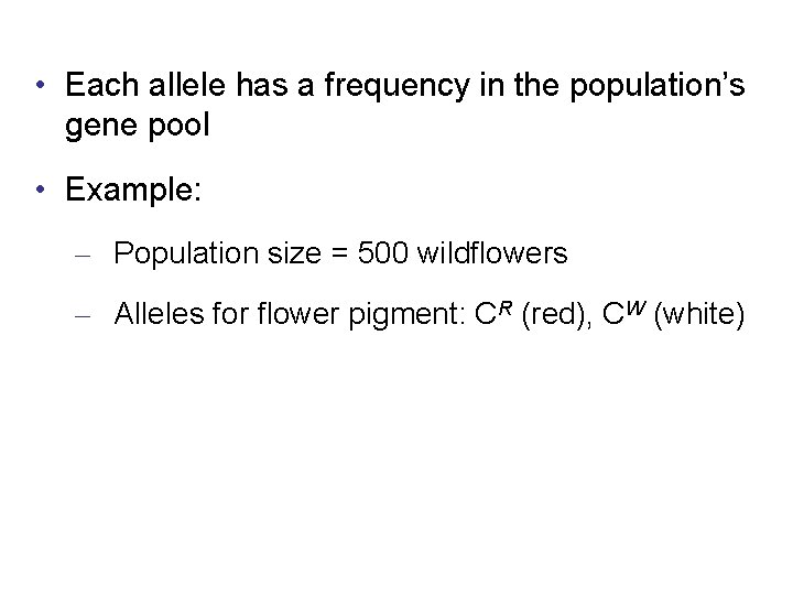  • Each allele has a frequency in the population’s gene pool • Example: