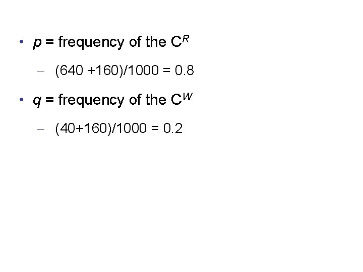  • p = frequency of the CR – (640 +160)/1000 = 0. 8