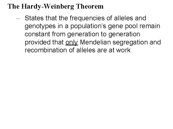 The Hardy-Weinberg Theorem – States that the frequencies of alleles and genotypes in a