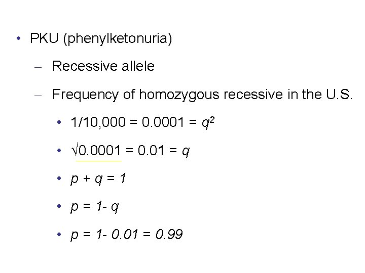  • PKU (phenylketonuria) – Recessive allele – Frequency of homozygous recessive in the