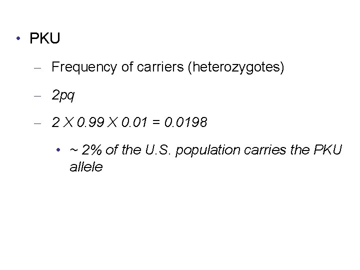  • PKU – Frequency of carriers (heterozygotes) – 2 pq – 2 X