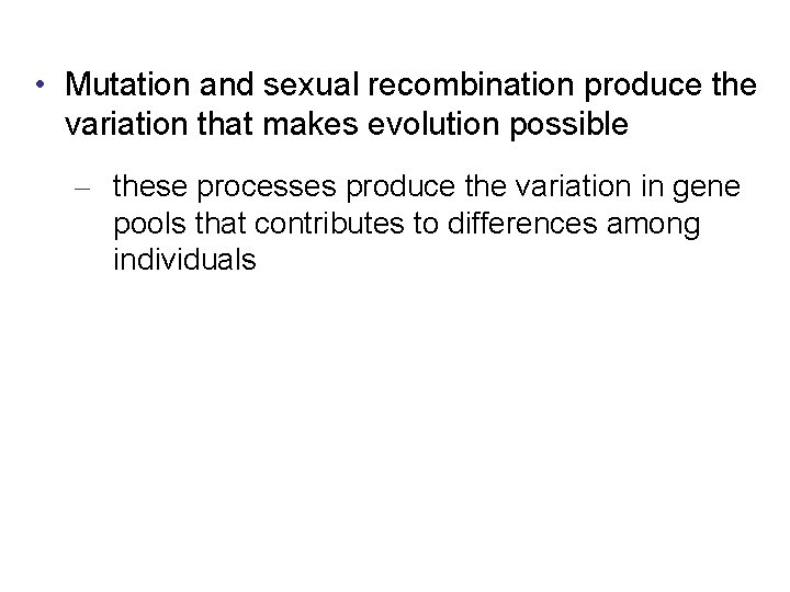  • Mutation and sexual recombination produce the variation that makes evolution possible –