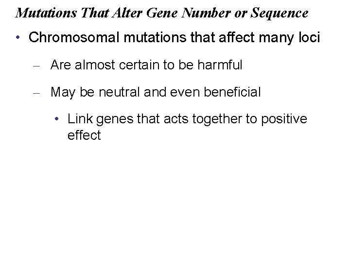 Mutations That Alter Gene Number or Sequence • Chromosomal mutations that affect many loci