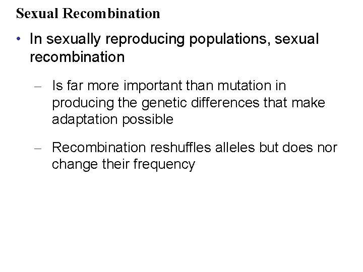 Sexual Recombination • In sexually reproducing populations, sexual recombination – Is far more important