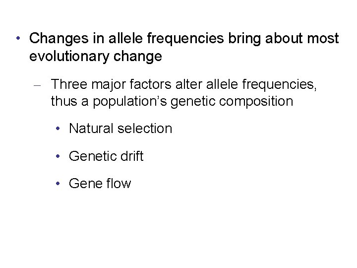  • Changes in allele frequencies bring about most evolutionary change – Three major