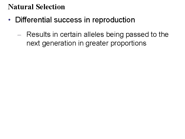 Natural Selection • Differential success in reproduction – Results in certain alleles being passed