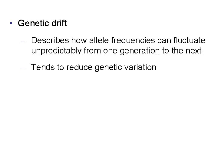  • Genetic drift – Describes how allele frequencies can fluctuate unpredictably from one