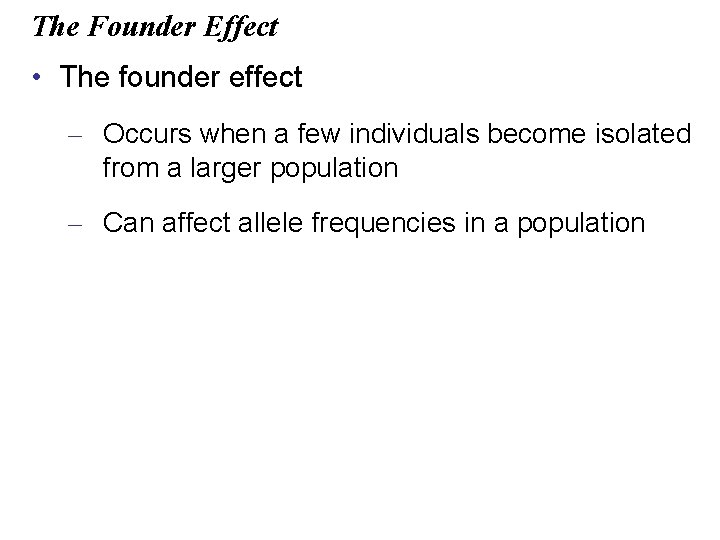 The Founder Effect • The founder effect – Occurs when a few individuals become