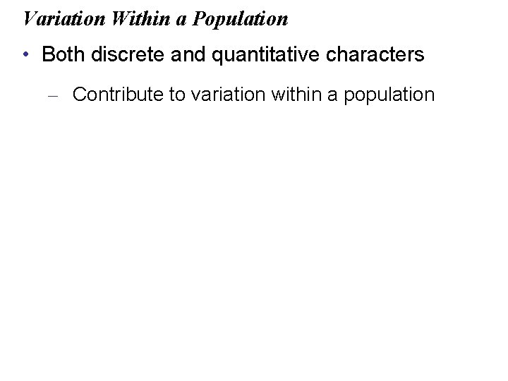 Variation Within a Population • Both discrete and quantitative characters – Contribute to variation