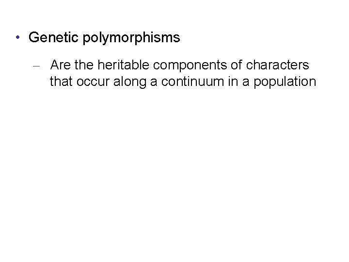  • Genetic polymorphisms – Are the heritable components of characters that occur along