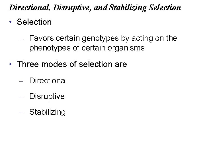 Directional, Disruptive, and Stabilizing Selection • Selection – Favors certain genotypes by acting on