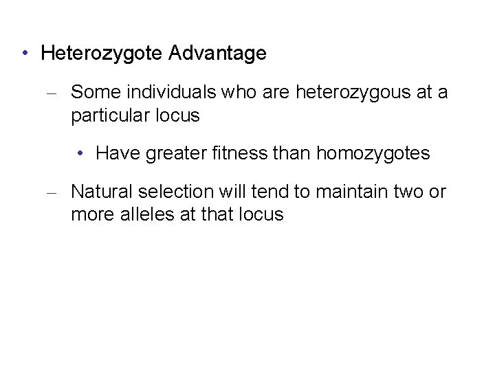  • Heterozygote Advantage – Some individuals who are heterozygous at a particular locus