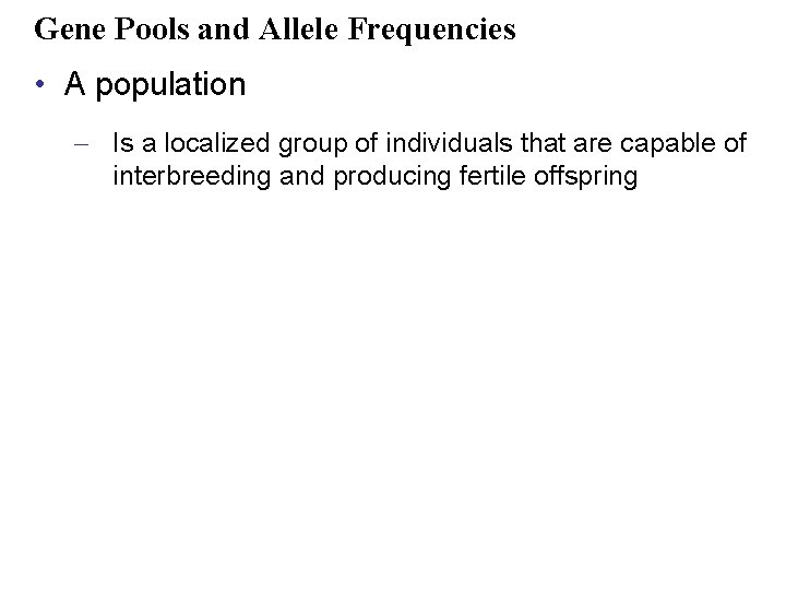 Gene Pools and Allele Frequencies • A population – Is a localized group of