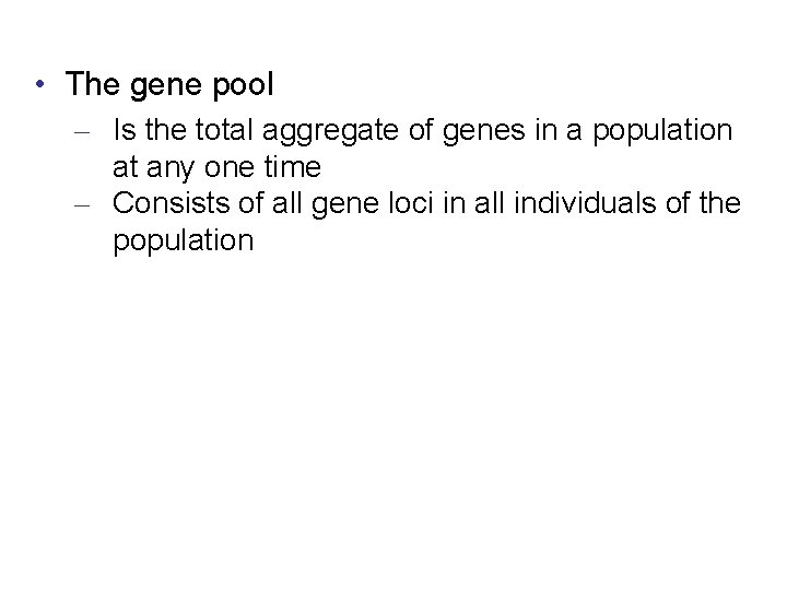  • The gene pool – Is the total aggregate of genes in a