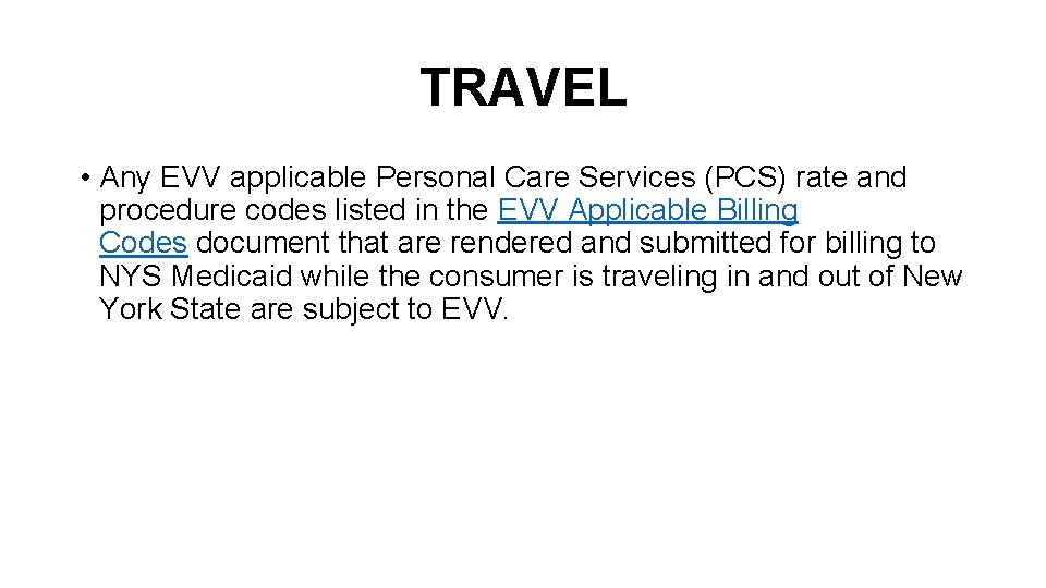 TRAVEL • Any EVV applicable Personal Care Services (PCS) rate and procedure codes listed