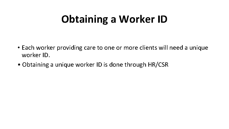 Obtaining a Worker ID • Each worker providing care to one or more clients