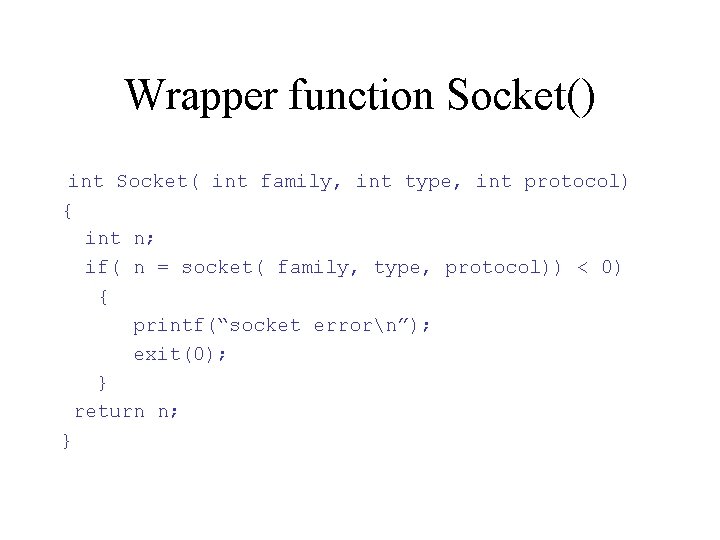 Wrapper function Socket() int Socket( int family, int type, int protocol) { int n;