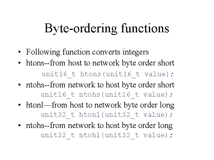 Byte-ordering functions • Following function converts integers • htons--from host to network byte order