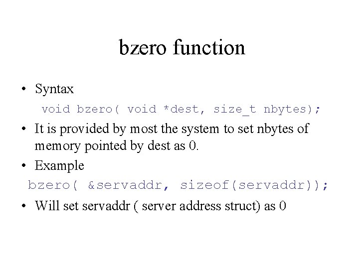 bzero function • Syntax void bzero( void *dest, size_t nbytes); • It is provided