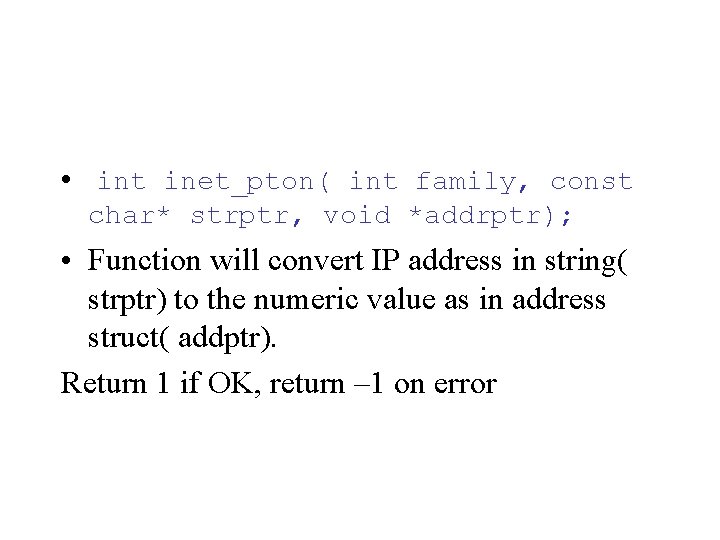  • int inet_pton( int family, const char* strptr, void *addrptr); • Function will