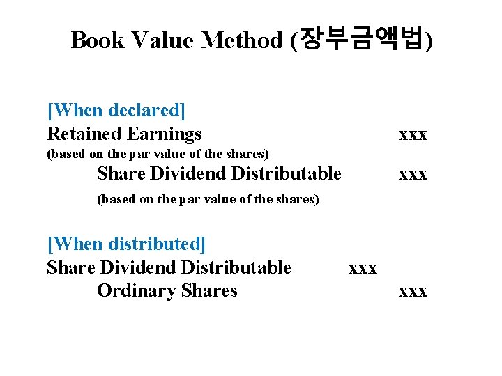 Book Value Method (장부금액법) [When declared] Retained Earnings xxx (based on the par value