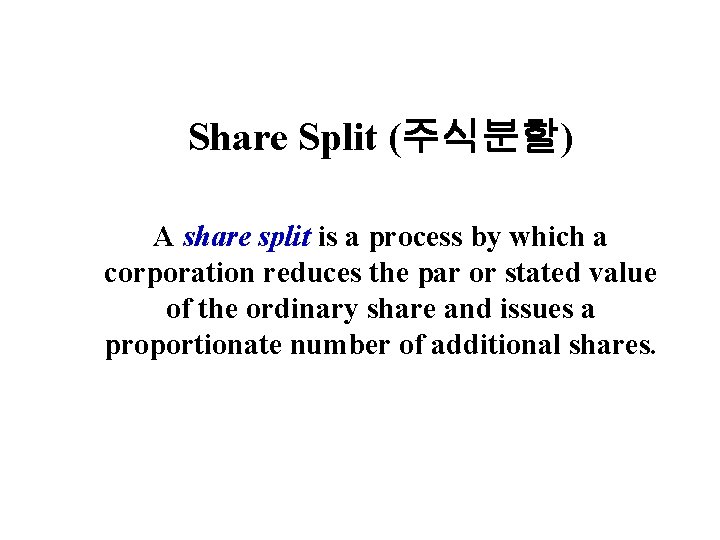 7 Share Split (주식분할) A share split is a process by which a corporation