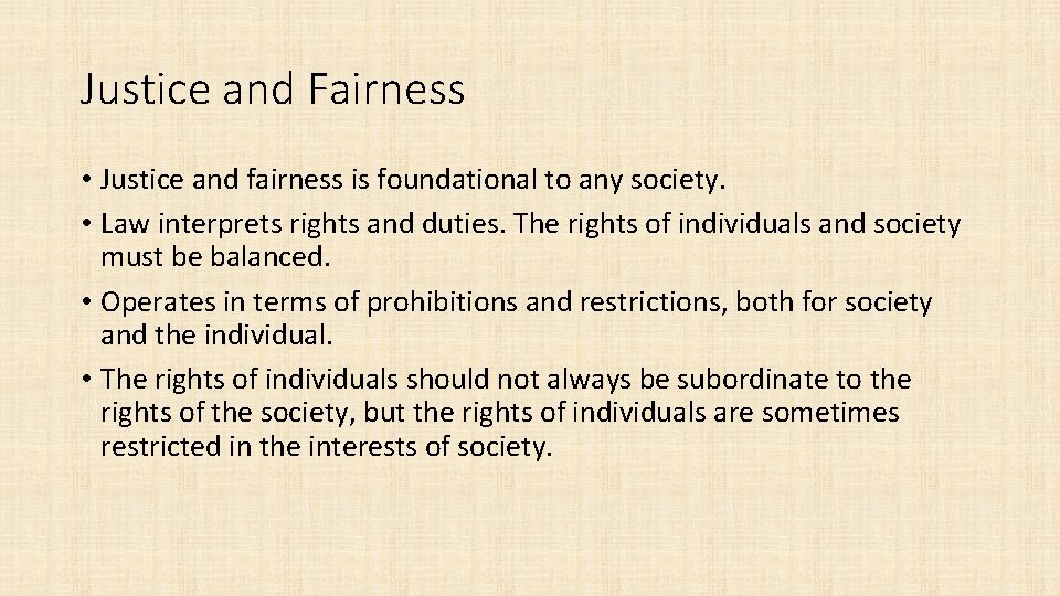 Justice and Fairness • Justice and fairness is foundational to any society. • Law