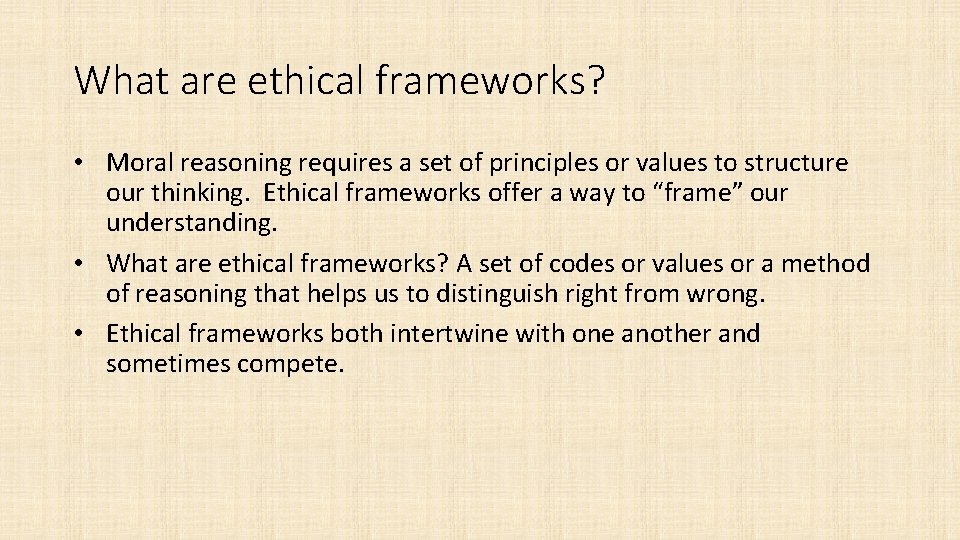 What are ethical frameworks? • Moral reasoning requires a set of principles or values
