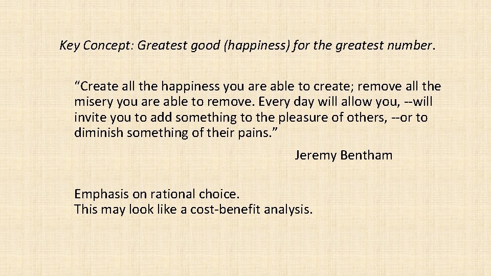 Key Concept: Greatest good (happiness) for the greatest number. “Create all the happiness you