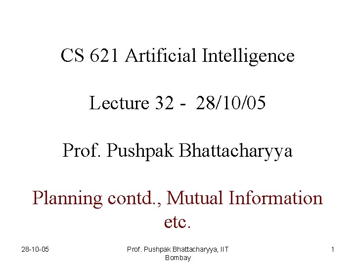 ARTIFICIAL INTELLIGENCE CS 621 Artificial Intelligence Lecture 32 - 28/10/05 Prof. Pushpak Bhattacharyya Planning