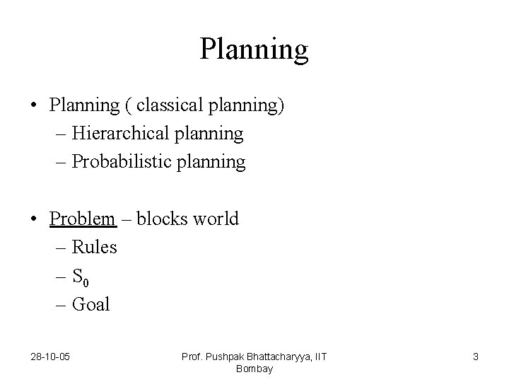 Planning • Planning ( classical planning) – Hierarchical planning – Probabilistic planning • Problem