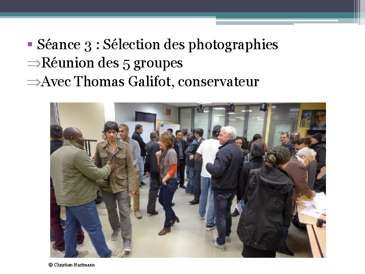 § Séance 3 : Sélection des photographies ÞRéunion des 5 groupes ÞAvec Thomas Galifot,