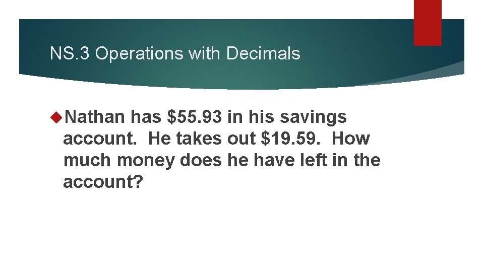 NS. 3 Operations with Decimals Nathan has $55. 93 in his savings account. He