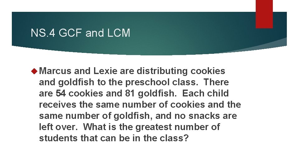 NS. 4 GCF and LCM Marcus and Lexie are distributing cookies and goldfish to