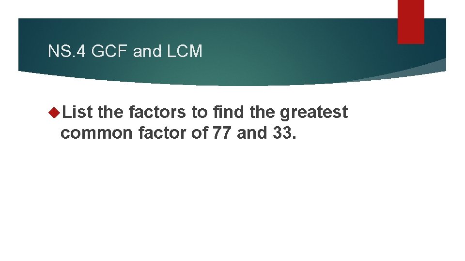 NS. 4 GCF and LCM List the factors to find the greatest common factor
