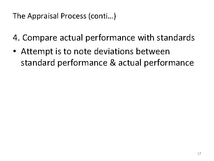 The Appraisal Process (conti…) 4. Compare actual performance with standards • Attempt is to