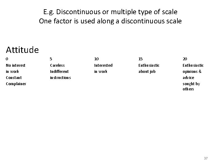 E. g. Discontinuous or multiple type of scale One factor is used along a