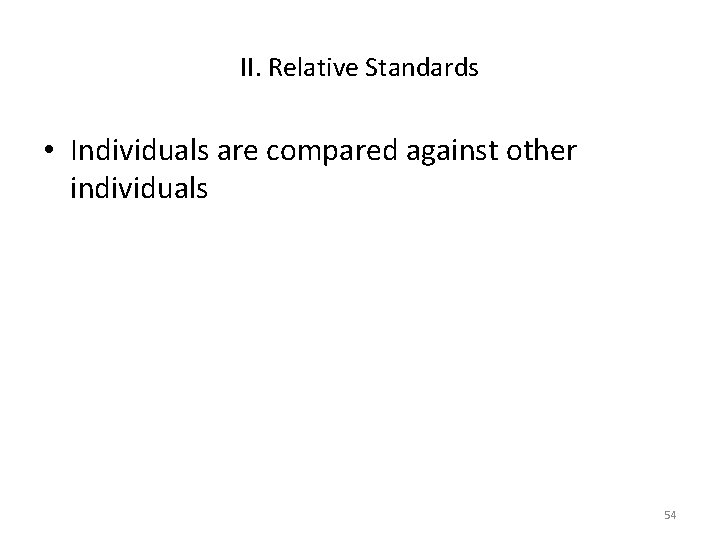 II. Relative Standards • Individuals are compared against other individuals 54 