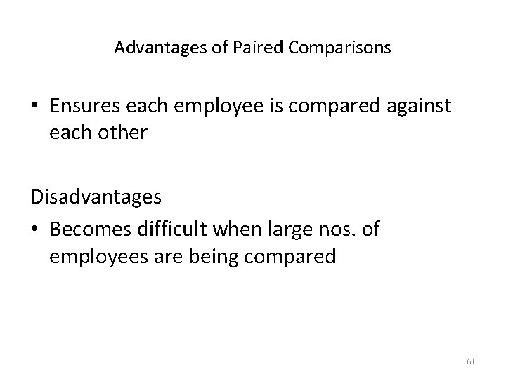 Advantages of Paired Comparisons • Ensures each employee is compared against each other Disadvantages